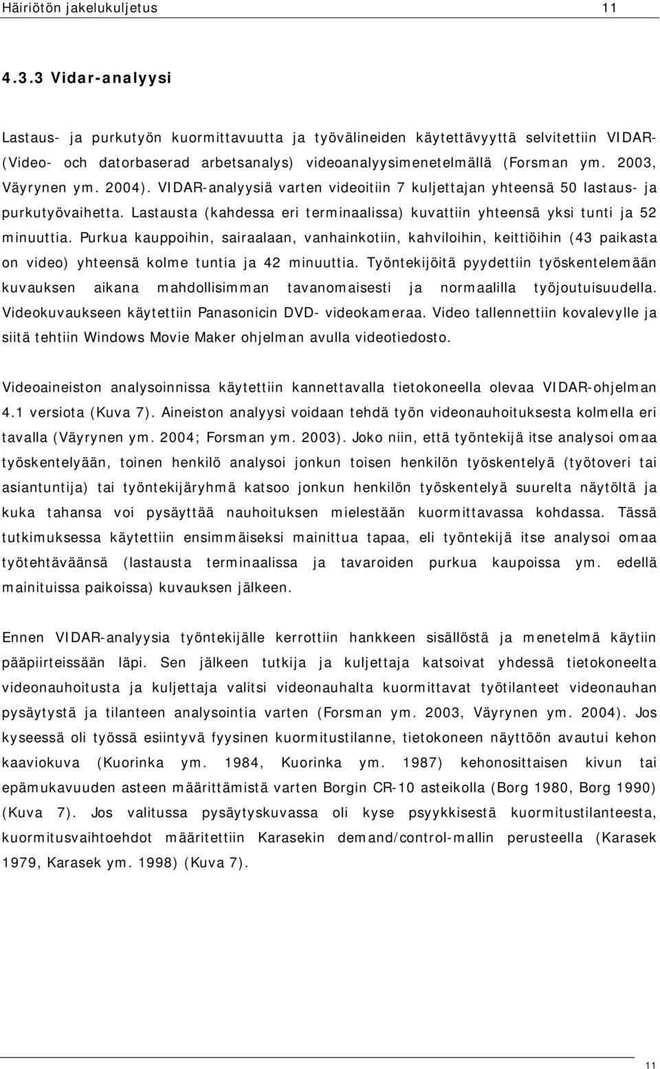 2003, Väyrynen ym. 2004). VIDAR-analyysiä varten videoitiin 7 kuljettajan yhteensä 50 lastaus- ja purkutyövaihetta.