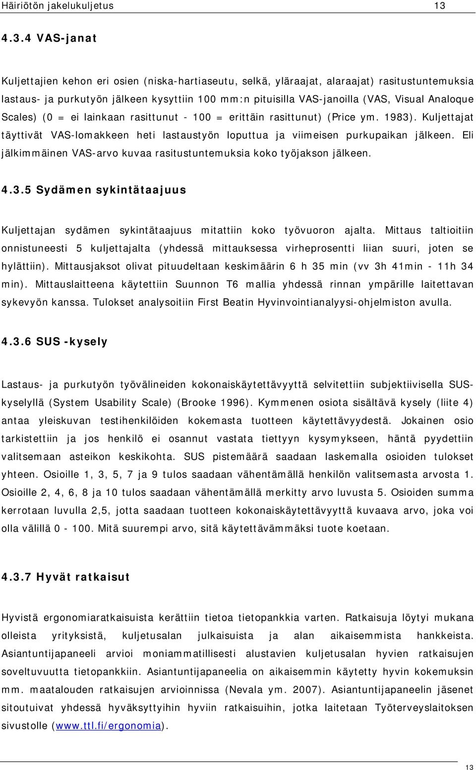 Analoque Scales) (0 = ei lainkaan rasittunut - 100 = erittäin rasittunut) (Price ym. 1983). Kuljettajat täyttivät VAS-lomakkeen heti lastaustyön loputtua ja viimeisen purkupaikan jälkeen.