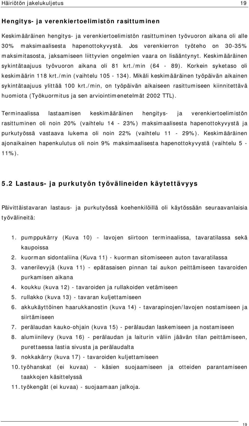 Korkein syketaso oli keskimäärin 118 krt./min (vaihtelu 105-134). Mikäli keskimääräinen työpäivän aikainen sykintätaajuus ylittää 100 krt.