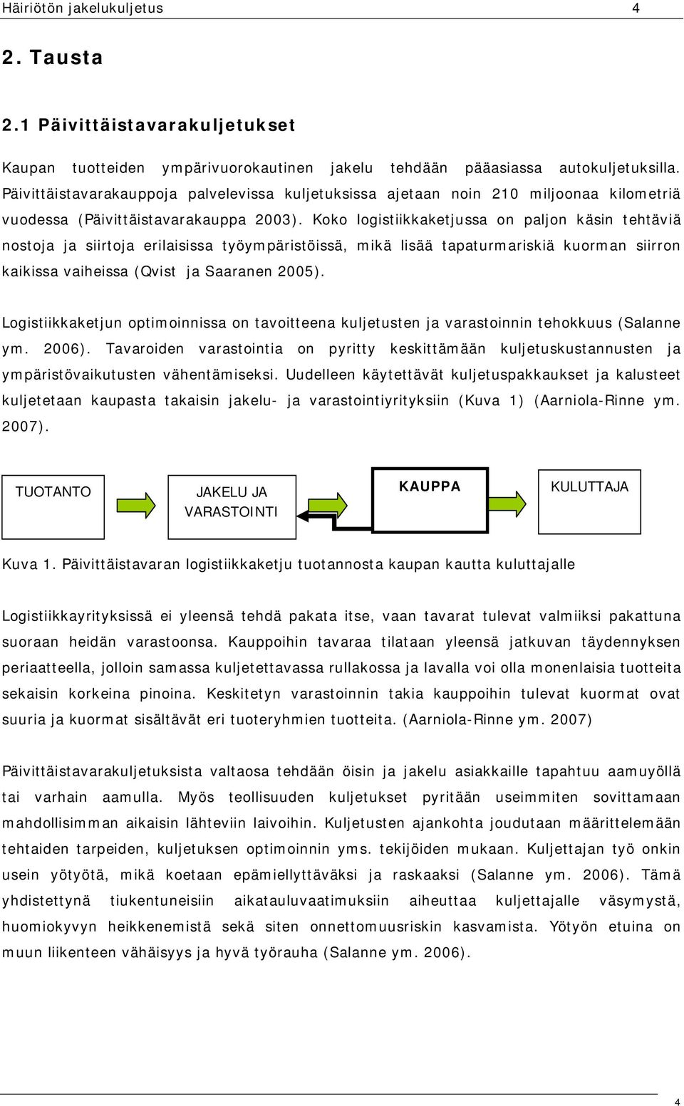 Koko logistiikkaketjussa on paljon käsin tehtäviä nostoja ja siirtoja erilaisissa työympäristöissä, mikä lisää tapaturmariskiä kuorman siirron kaikissa vaiheissa (Qvist ja Saaranen 2005).