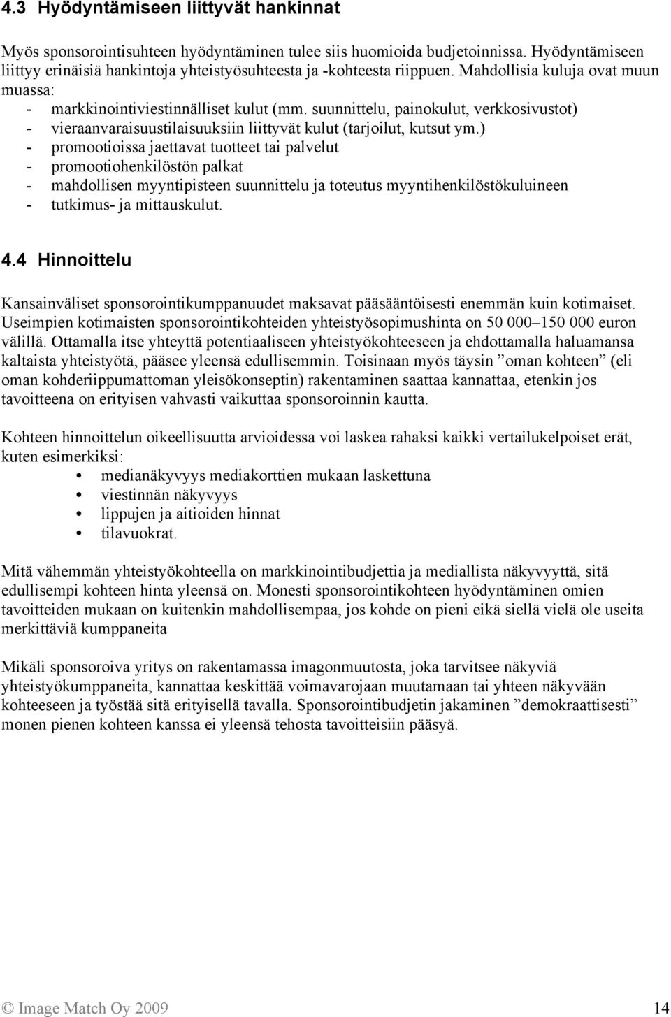 suunnittelu, painokulut, verkkosivustot) - vieraanvaraisuustilaisuuksiin liittyvät kulut (tarjoilut, kutsut ym.