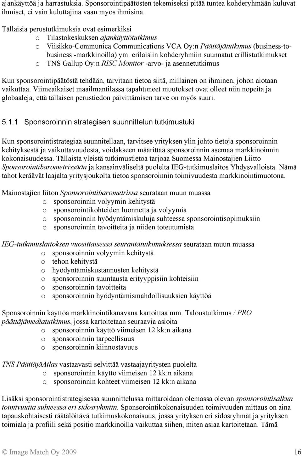 erilaisiin kohderyhmiin suunnatut erillistutkimukset o TNS Gallup Oy:n RISC Monitor -arvo- ja asennetutkimus Kun sponsorointipäätöstä tehdään, tarvitaan tietoa siitä, millainen on ihminen, johon