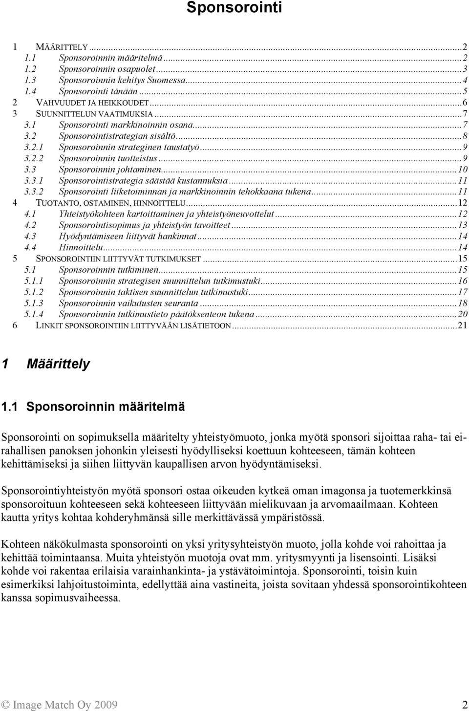 ..10 3.3.1 Sponsorointistrategia säästää kustannuksia...11 3.3.2 Sponsorointi liiketoiminnan ja markkinoinnin tehokkaana tukena...11 4 TUOTANTO, OSTAMINEN, HINNOITTELU...12 4.