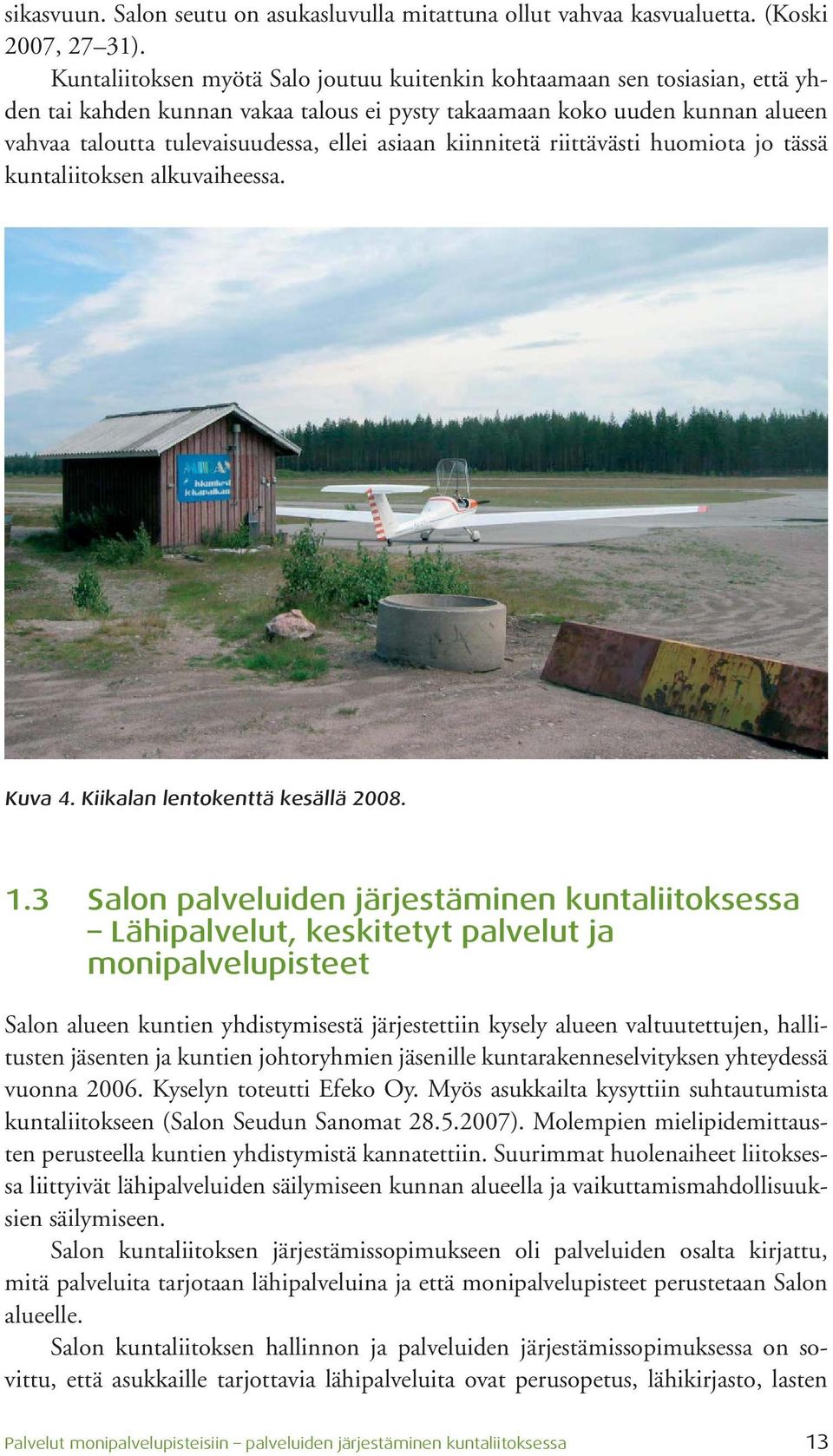 asiaan kiinnitetä riittävästi huomiota jo tässä kuntaliitoksen alkuvaiheessa. Kuva 4. Kiikalan lentokenttä kesällä 2008. 1.