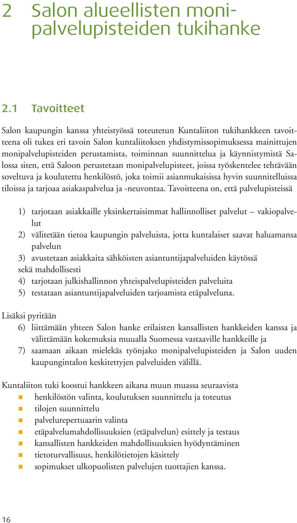 perustamista, toiminnan suunnittelua ja käynnistymistä Salossa siten, että Saloon perustetaan monipalvelupisteet, joissa työskentelee tehtävään soveltuva ja koulutettu henkilöstö, joka toimii