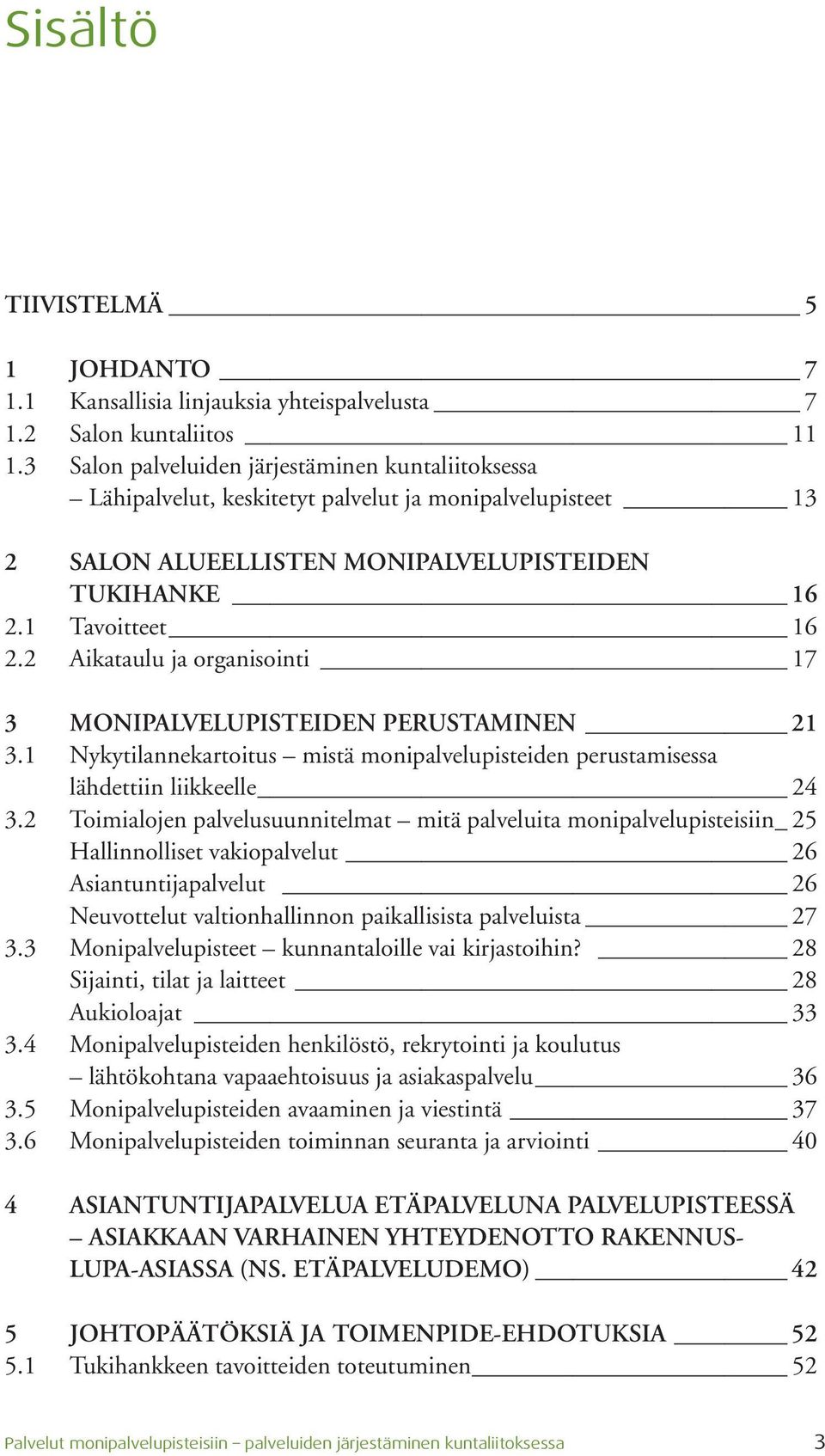 2 Aikataulu ja organisointi 17 3 MONIPALVELUPISTEIDEN PERUSTAMINEN 21 3.1 Nykytilannekartoitus mistä monipalvelupisteiden perustamisessa lähdettiin liikkeelle 24 3.