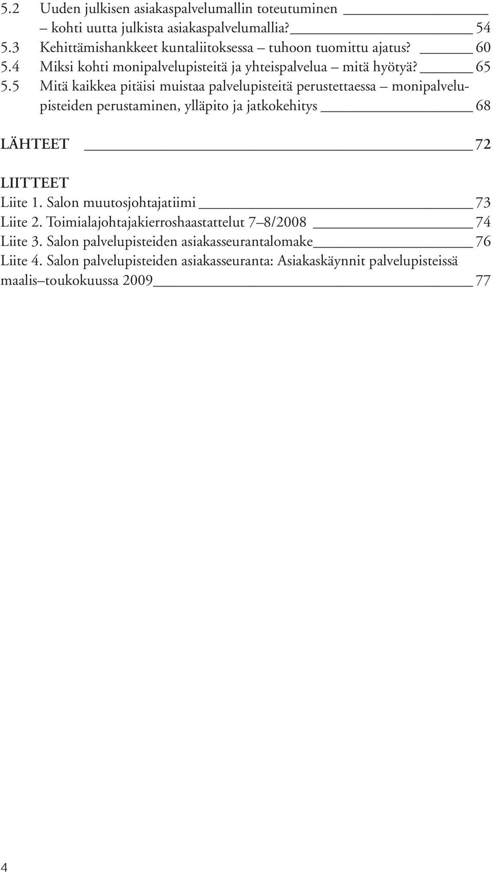 5 Mitä kaikkea pitäisi muistaa palvelupisteitä perustettaessa monipalvelupisteiden perustaminen, ylläpito ja jatkokehitys 68 LÄHTEET 72 LIITTEET Liite 1.