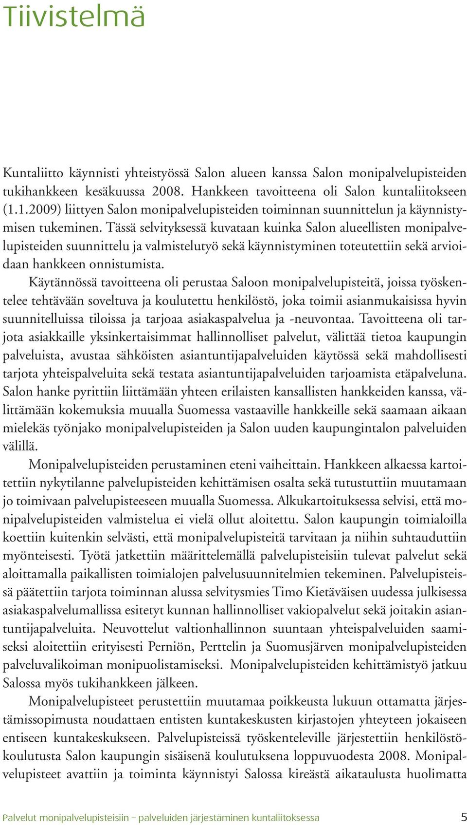 Tässä selvityksessä kuvataan kuinka Salon alueellisten monipalvelupisteiden suunnittelu ja valmistelutyö sekä käynnistyminen toteutettiin sekä arvioidaan hankkeen onnistumista.