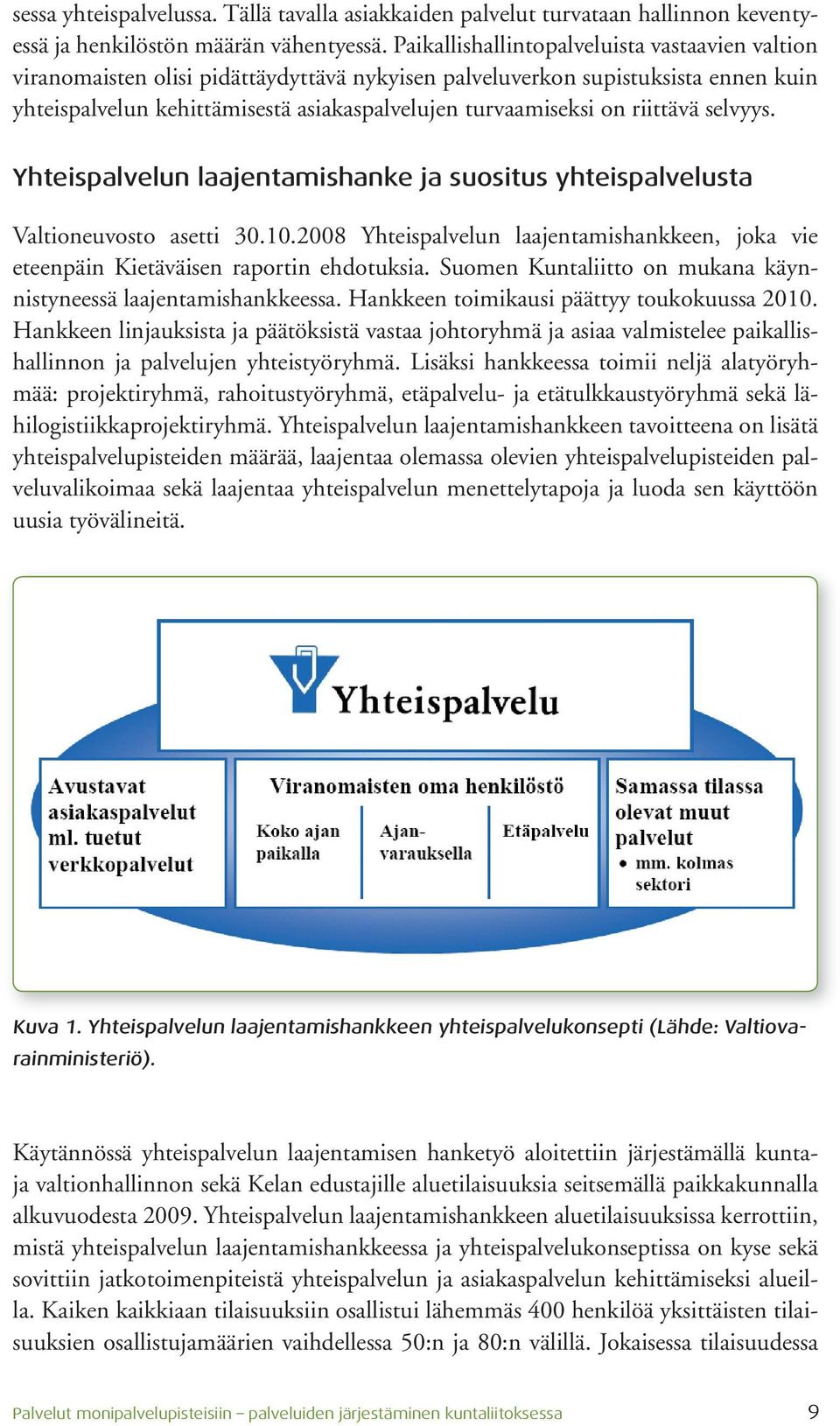 riittävä selvyys. Yhteispalvelun laajentamishanke ja suositus yhteispalvelusta Valtioneuvosto asetti 30.10.2008 Yhteispalvelun laajentamishankkeen, joka vie eteenpäin Kietäväisen raportin ehdotuksia.