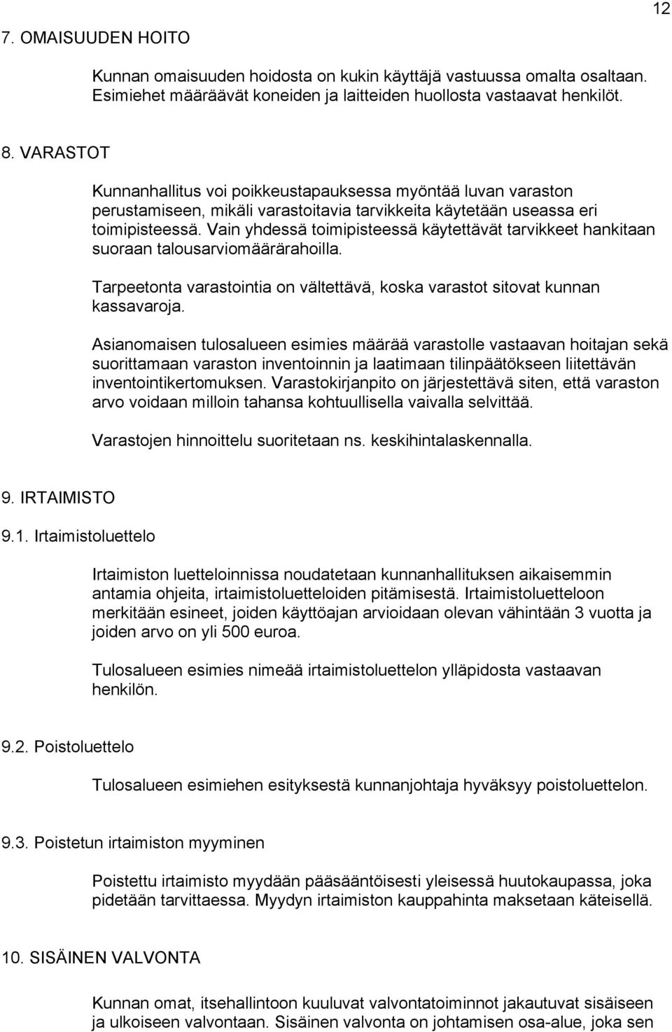 Vain yhdessä toimipisteessä käytettävät tarvikkeet hankitaan suoraan talousarviomäärärahoilla. Tarpeetonta varastointia on vältettävä, koska varastot sitovat kunnan kassavaroja.