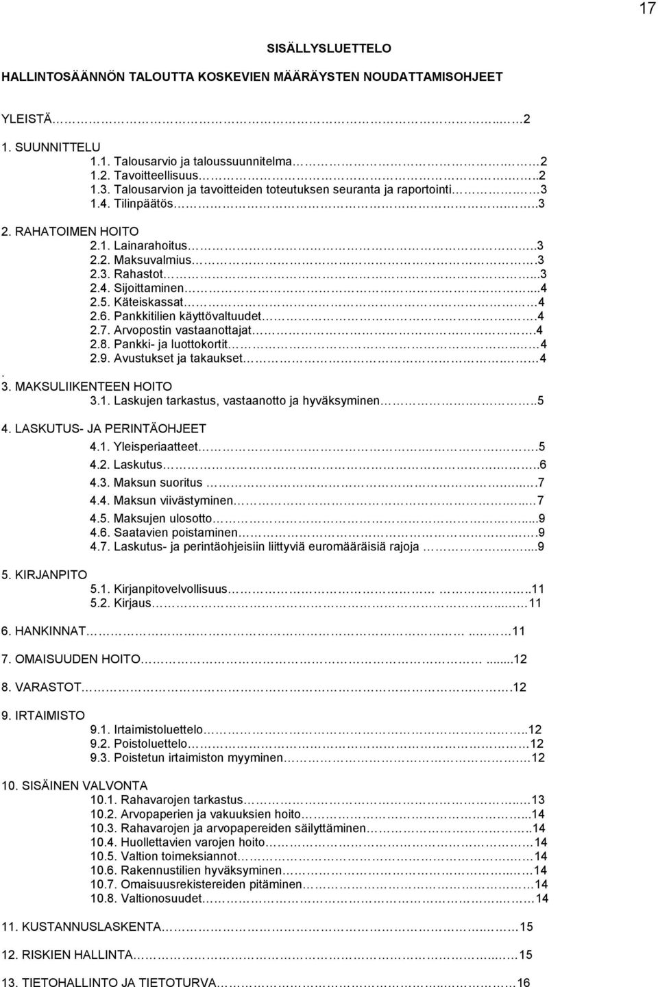 Käteiskassat 4 2.6. Pankkitilien käyttövaltuudet..4 2.7. Arvopostin vastaanottajat.4 2.8. Pankki- ja luottokortit.. 4 2.9. Avustukset ja takaukset. 4. 3. MAKSULIIKENTEEN HOITO 3.1.