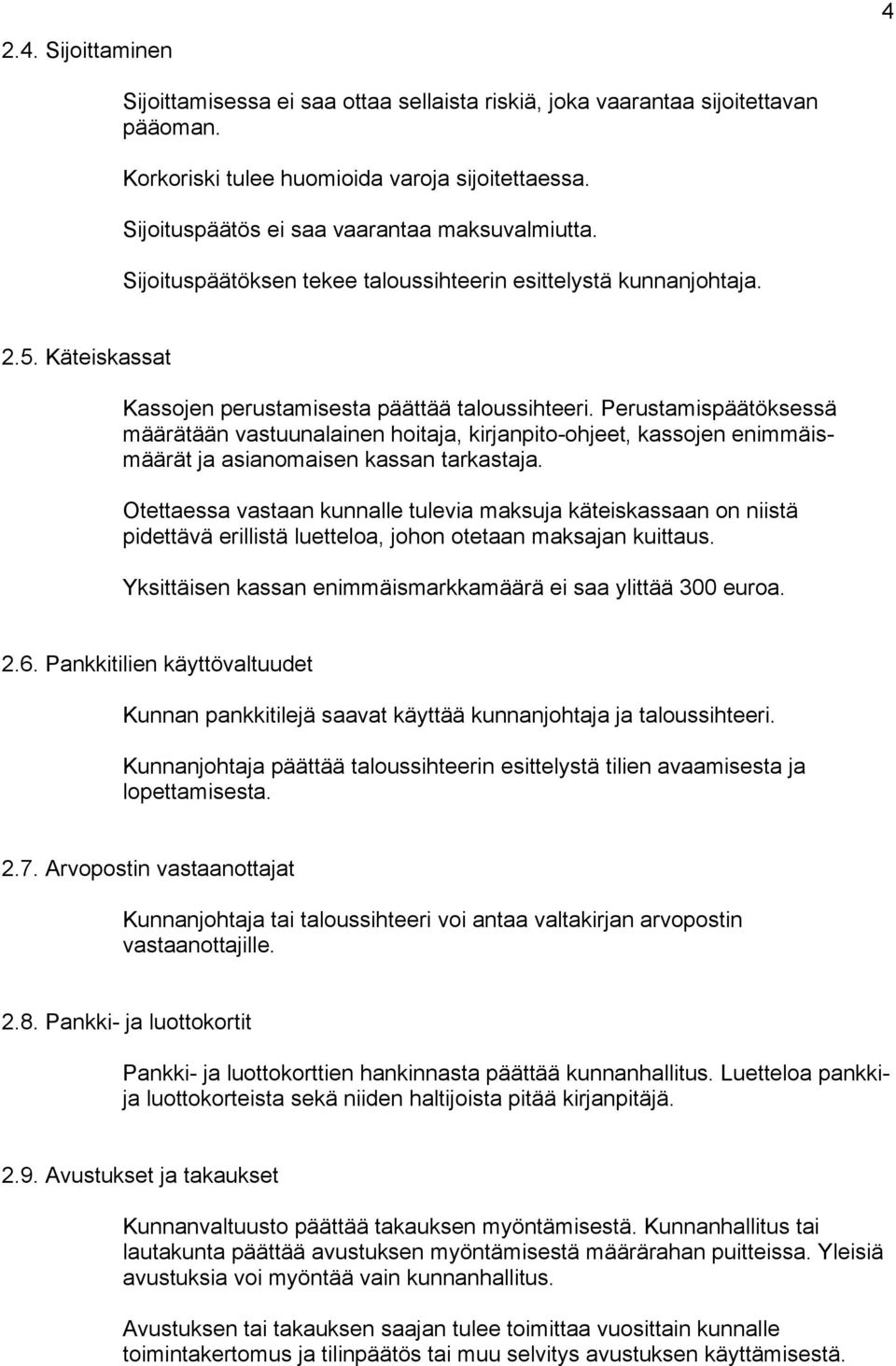 Perustamispäätöksessä määrätään vastuunalainen hoitaja, kirjanpito-ohjeet, kassojen enimmäismäärät ja asianomaisen kassan tarkastaja.