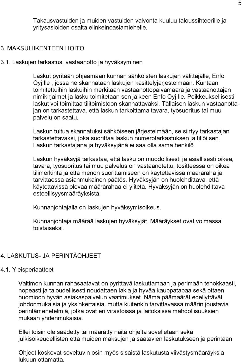 Kuntaan toimitettuihin laskuihin merkitään vastaanottopäivämäärä ja vastaanottajan nimikirjaimet ja lasku toimitetaan sen jälkeen Enfo Oyj:lle.