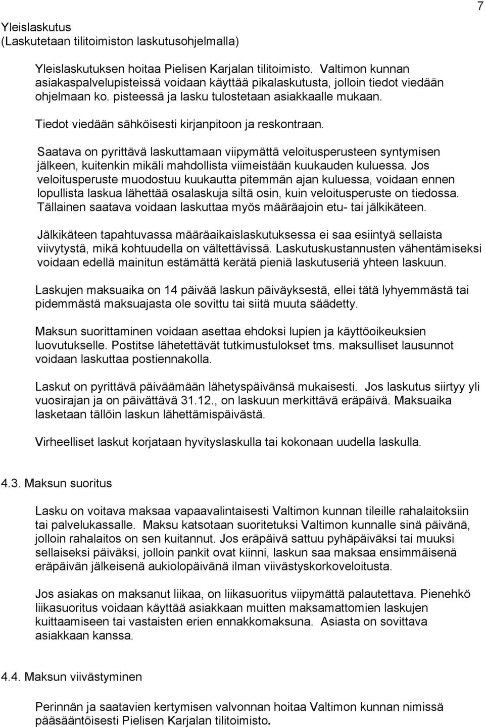 Tiedot viedään sähköisesti kirjanpitoon ja reskontraan. Saatava on pyrittävä laskuttamaan viipymättä veloitusperusteen syntymisen jälkeen, kuitenkin mikäli mahdollista viimeistään kuukauden kuluessa.
