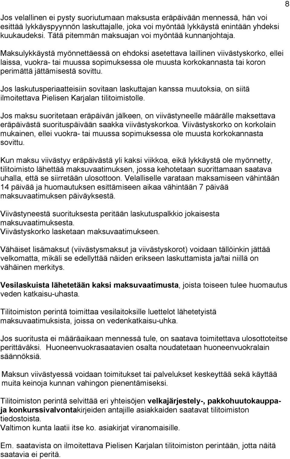 8 Maksulykkäystä myönnettäessä on ehdoksi asetettava laillinen viivästyskorko, ellei laissa, vuokra- tai muussa sopimuksessa ole muusta korkokannasta tai koron perimättä jättämisestä sovittu.