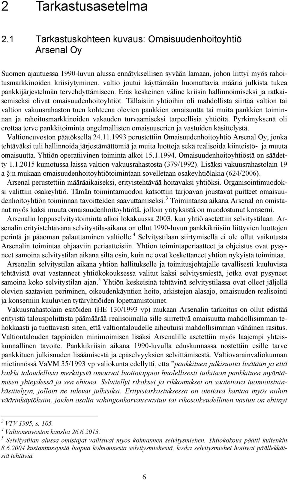 käyttämään huomattavia määriä julkista tukea pankkijärjestelmän tervehdyttämiseen. Eräs keskeinen väline kriisin hallinnoimiseksi ja ratkaisemiseksi olivat omaisuudenhoitoyhtiöt.