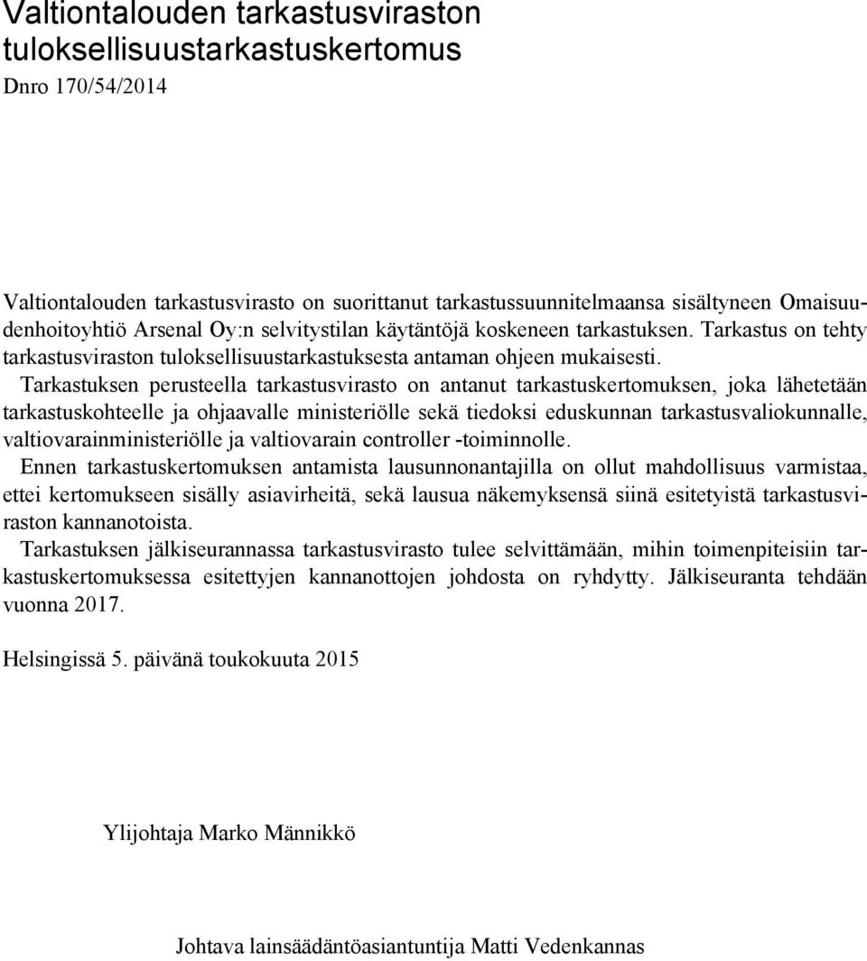 Tarkastuksen perusteella tarkastusvirasto on antanut tarkastuskertomuksen, joka lähetetään tarkastuskohteelle ja ohjaavalle ministeriölle sekä tiedoksi eduskunnan tarkastusvaliokunnalle,