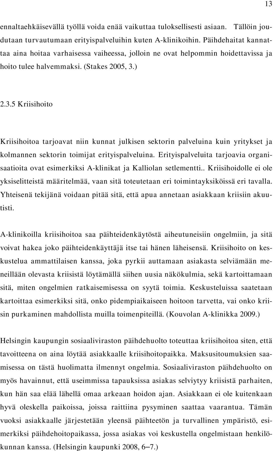 ) 2.3.5 Kriisihoito Kriisihoitoa tarjoavat niin kunnat julkisen sektorin palveluina kuin yritykset ja kolmannen sektorin toimijat erityispalveluina.