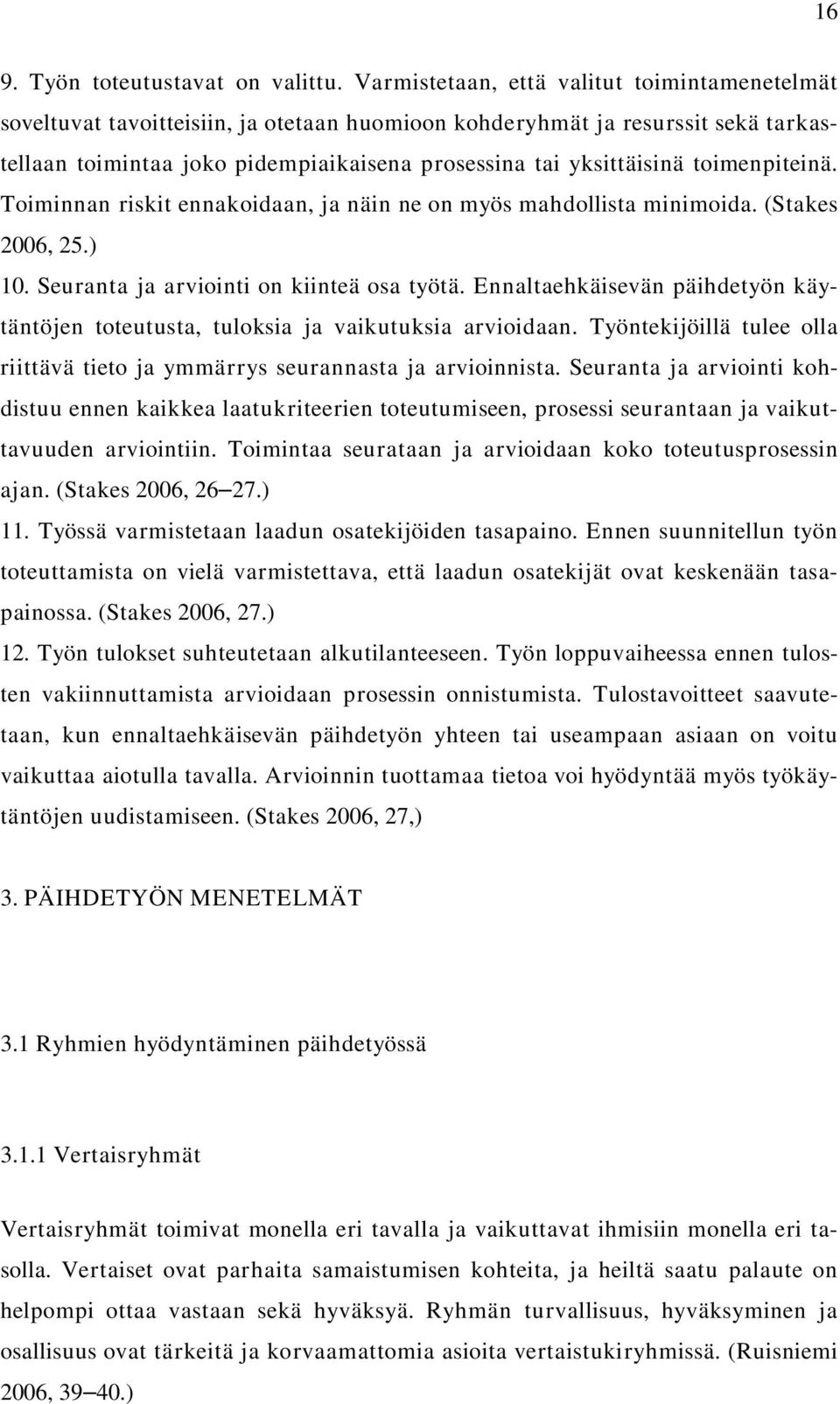 toimenpiteinä. Toiminnan riskit ennakoidaan, ja näin ne on myös mahdollista minimoida. (Stakes 2006, 25.) 10. Seuranta ja arviointi on kiinteä osa työtä.