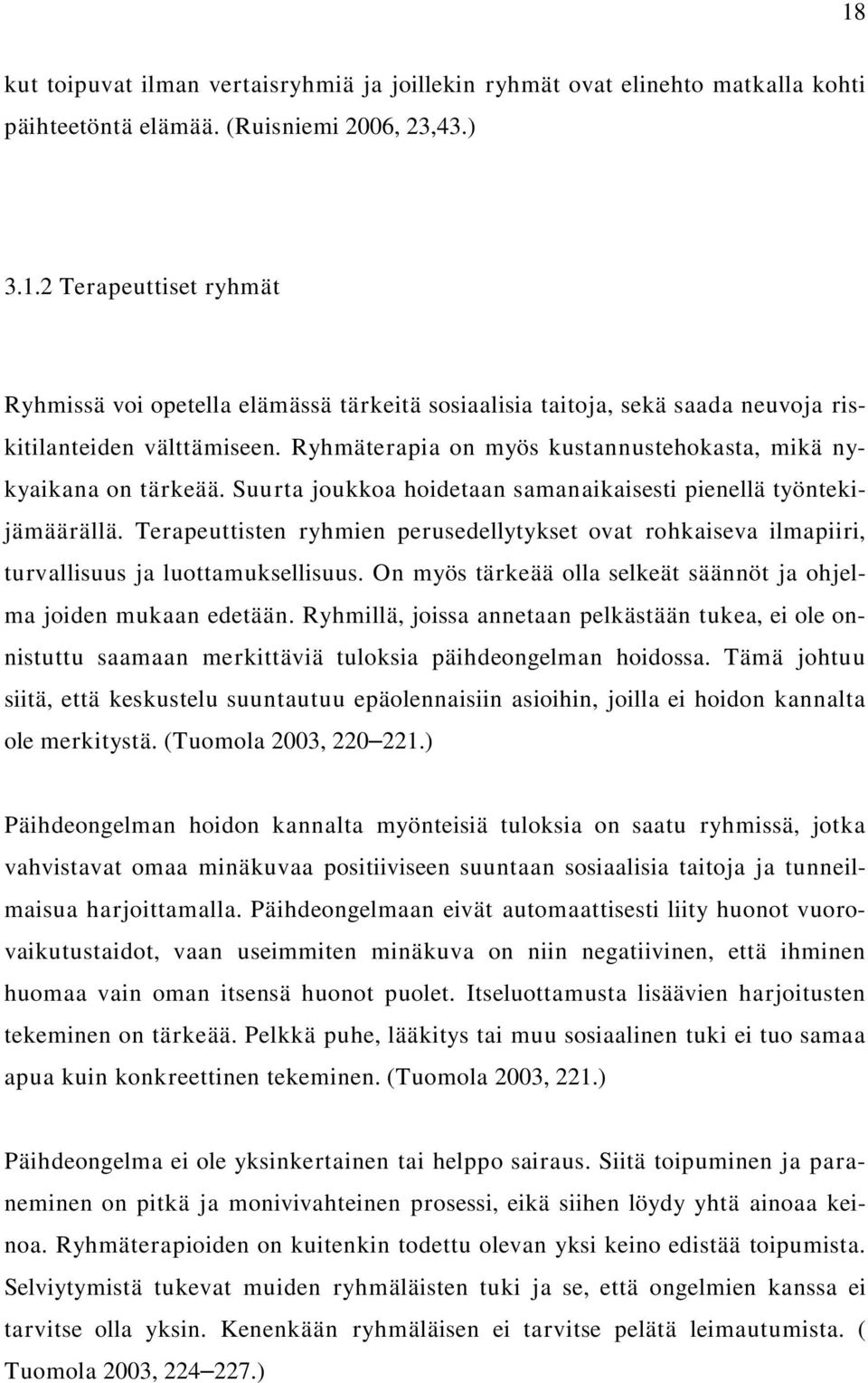 Terapeuttisten ryhmien perusedellytykset ovat rohkaiseva ilmapiiri, turvallisuus ja luottamuksellisuus. On myös tärkeää olla selkeät säännöt ja ohjelma joiden mukaan edetään.