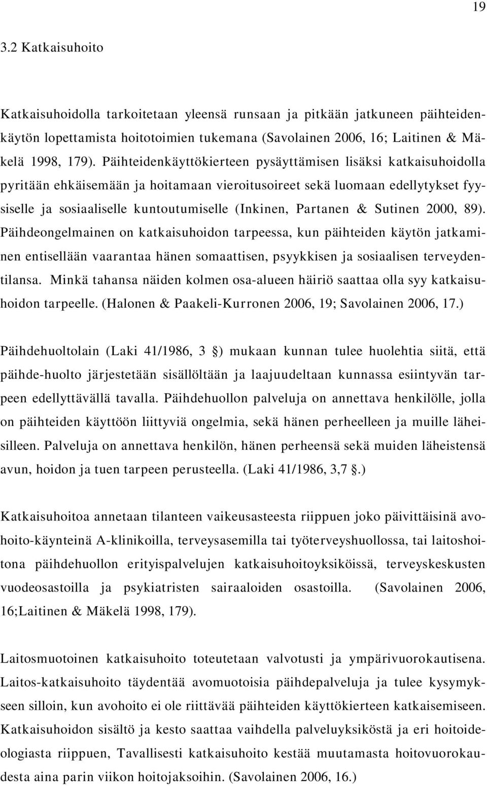 Partanen & Sutinen 2000, 89). Päihdeongelmainen on katkaisuhoidon tarpeessa, kun päihteiden käytön jatkaminen entisellään vaarantaa hänen somaattisen, psyykkisen ja sosiaalisen terveydentilansa.