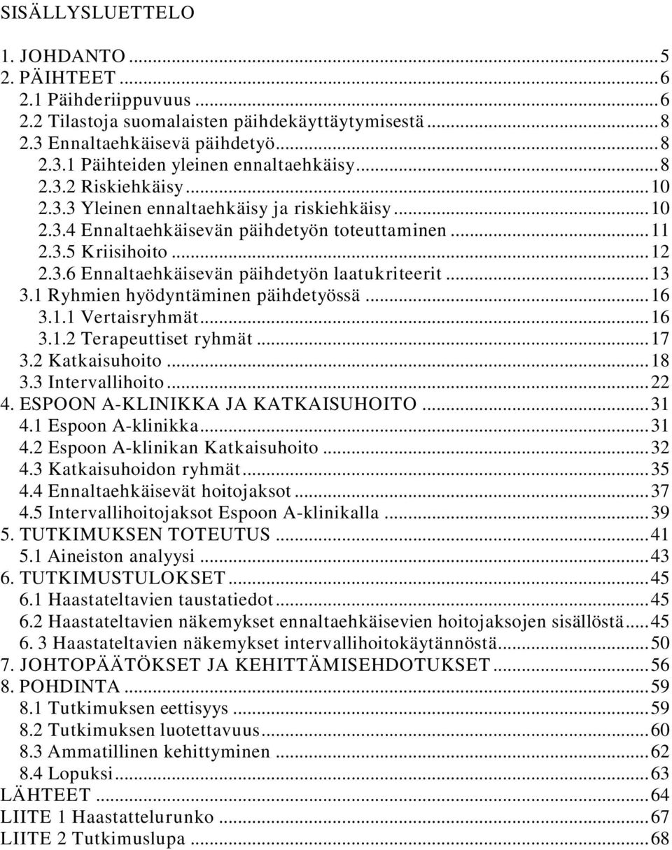 .. 13 3.1 Ryhmien hyödyntäminen päihdetyössä... 16 3.1.1 Vertaisryhmät... 16 3.1.2 Terapeuttiset ryhmät... 17 3.2 Katkaisuhoito... 18 3.3 Intervallihoito... 22 4. ESPOON A-KLINIKKA JA KATKAISUHOITO.