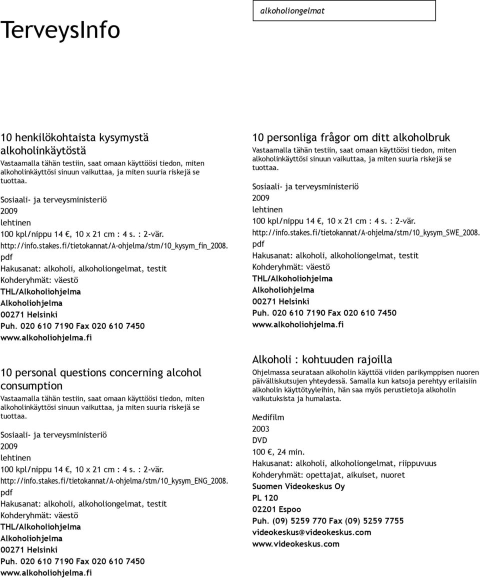 Hakusanat: alkoholi, alkoholiongelmat, testit 10 personal questions concerning alcohol consumption Vastaamalla tähän testiin, saat omaan käyttöösi tiedon, miten alkoholinkäyttösi sinuun vaikuttaa, ja