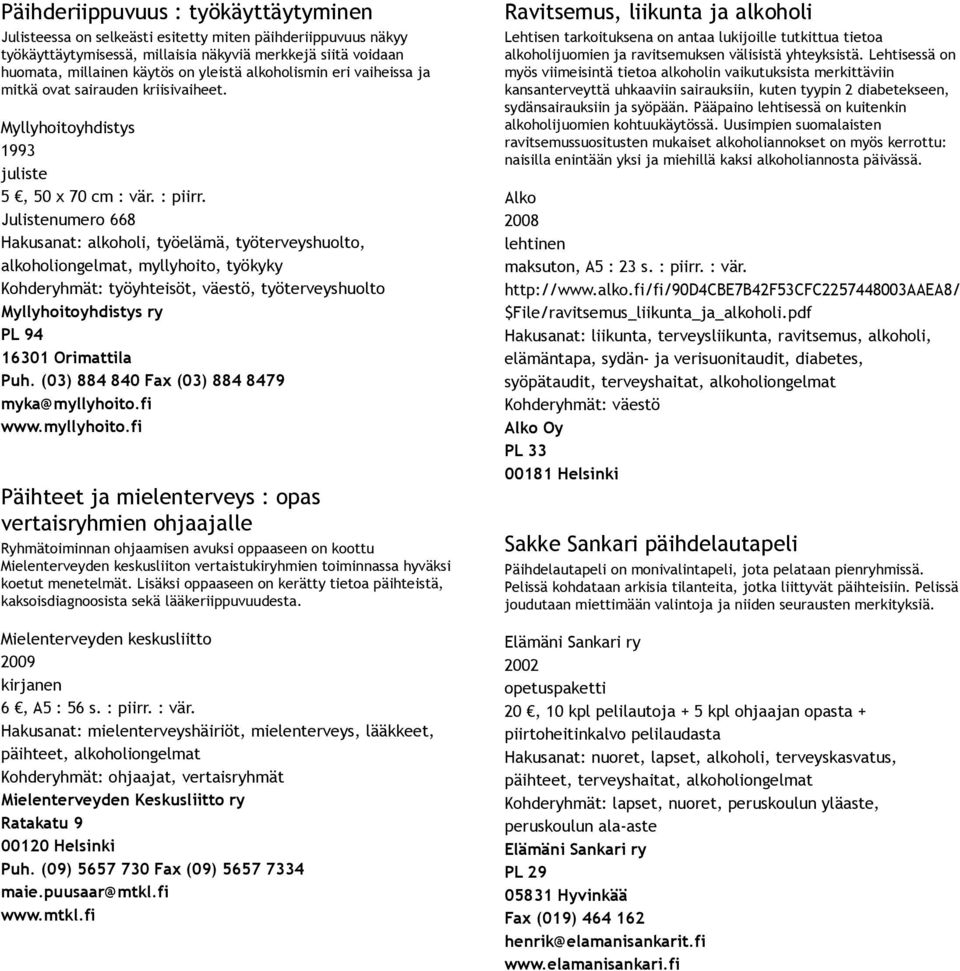 Julistenumero 668 Hakusanat: alkoholi, työelämä, työterveyshuolto, alkoholiongelmat, myllyhoito, työkyky Kohderyhmät: työyhteisöt, väestö, työterveyshuolto Päihteet ja mielenterveys : opas