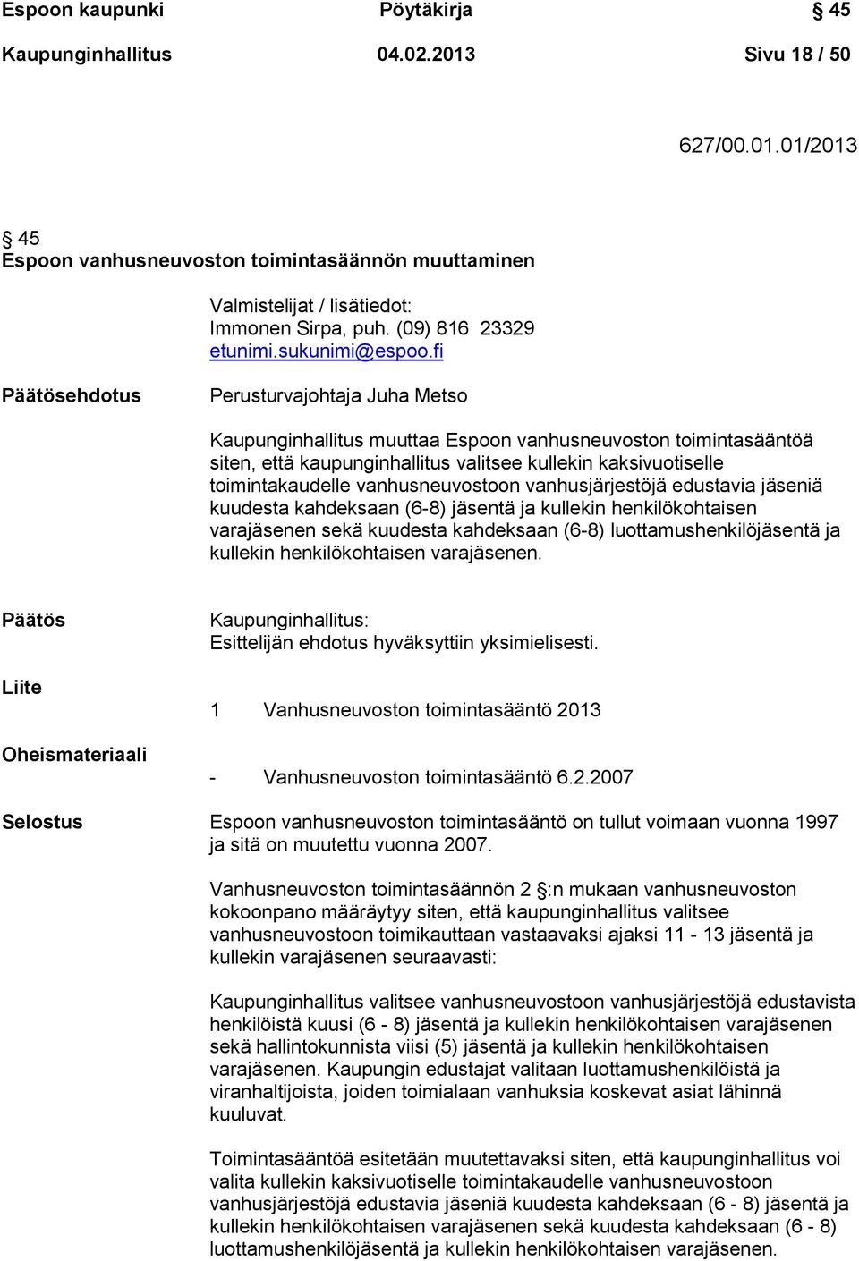 fi Päätösehdotus Perusturvajohtaja Juha Metso Kaupunginhallitus muuttaa Espoon vanhusneuvoston toimintasääntöä siten, että kaupunginhallitus valitsee kullekin kaksivuotiselle toimintakaudelle