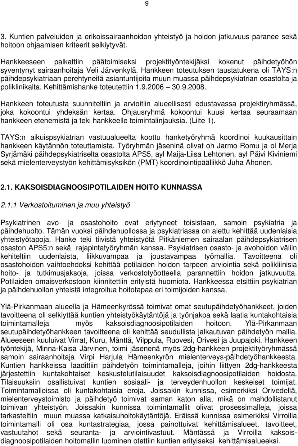 Hankkeen toteutuksen taustatukena oli TAYS:n päihdepsykiatriaan perehtyneitä asiantuntijoita muun muassa päihdepsykiatrian osastolta ja poliklinikalta. Kehittämishanke toteutettiin.9.2006 30.9.2008.