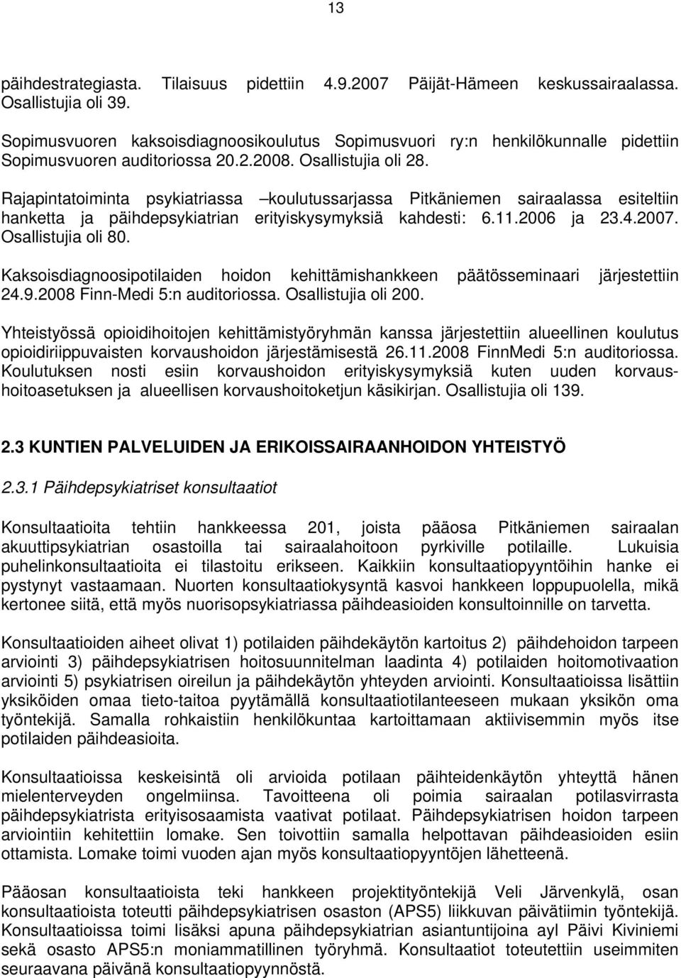 Rajapintatoiminta psykiatriassa koulutussarjassa Pitkäniemen sairaalassa esiteltiin hanketta ja päihdepsykiatrian erityiskysymyksiä kahdesti: 6..2006 ja 23.4.2007. Osallistujia oli 80.