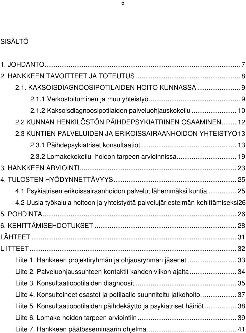 .. 9 3. HANKKEEN ARVIOINTI... 23 4. TULOSTEN HYÖDYNNETTÄVYYS... 25 4. Psykiatrisen erikoissairaanhoidon palvelut lähemmäksi kuntia... 25 4.2 Uusia työkaluja hoitoon ja yhteistyötä palvelujärjestelmän kehittämiseksi26 5.