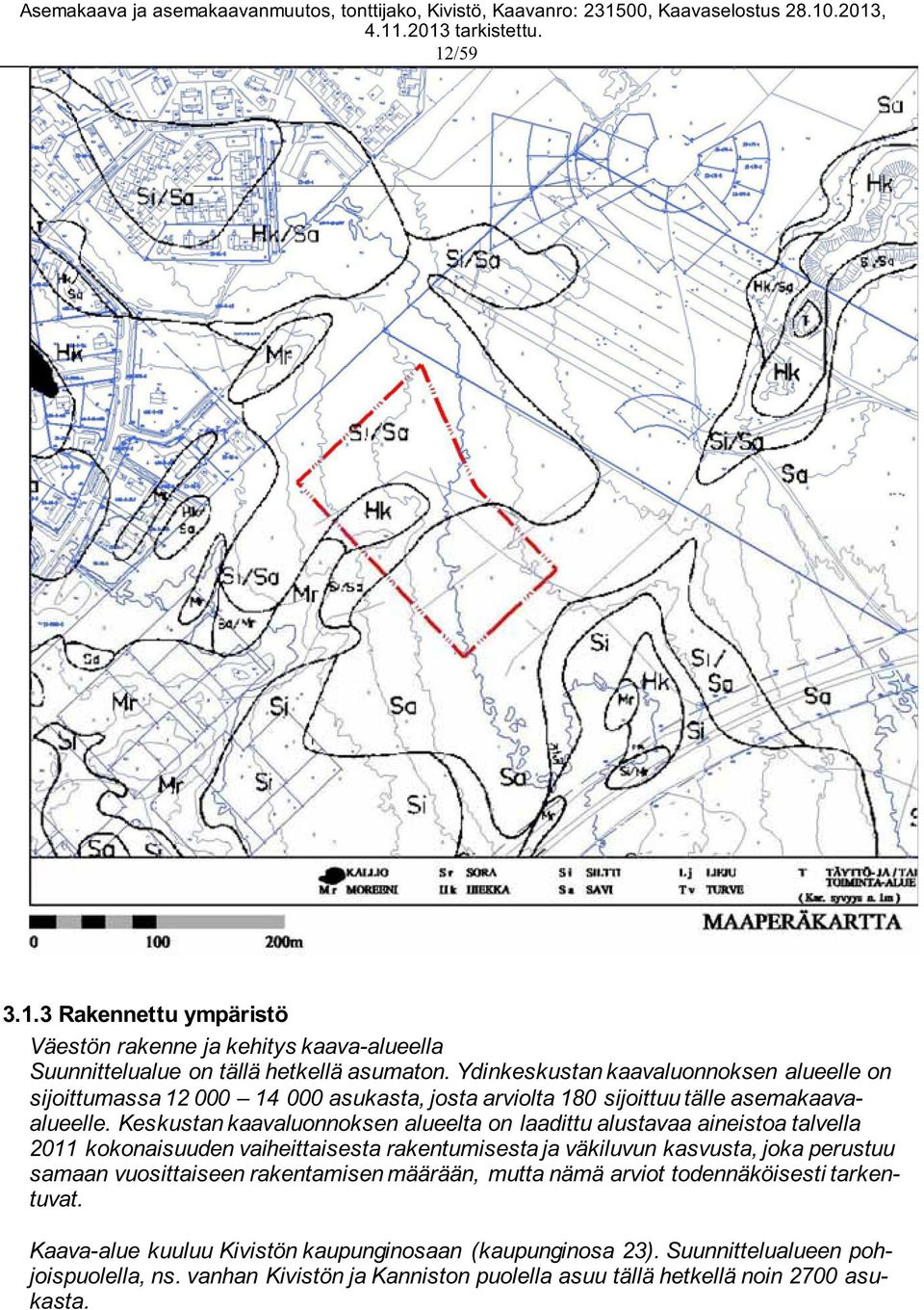 Keskustan kaavaluonnoksen alueelta on laadittu alustavaa aineistoa talvella 2011 kokonaisuuden vaiheittaisesta rakentumisesta ja väkiluvun kasvusta, joka perustuu samaan