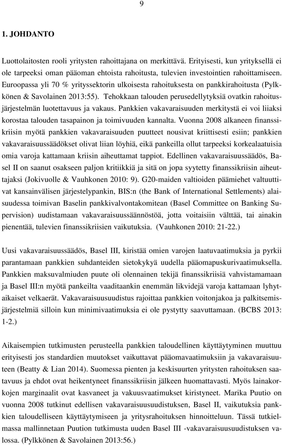 Tehokkaan talouden perusedellytyksiä ovatkin rahoitusjärjestelmän luotettavuus ja vakaus. Pankkien vakavaraisuuden merkitystä ei voi liiaksi korostaa talouden tasapainon ja toimivuuden kannalta.