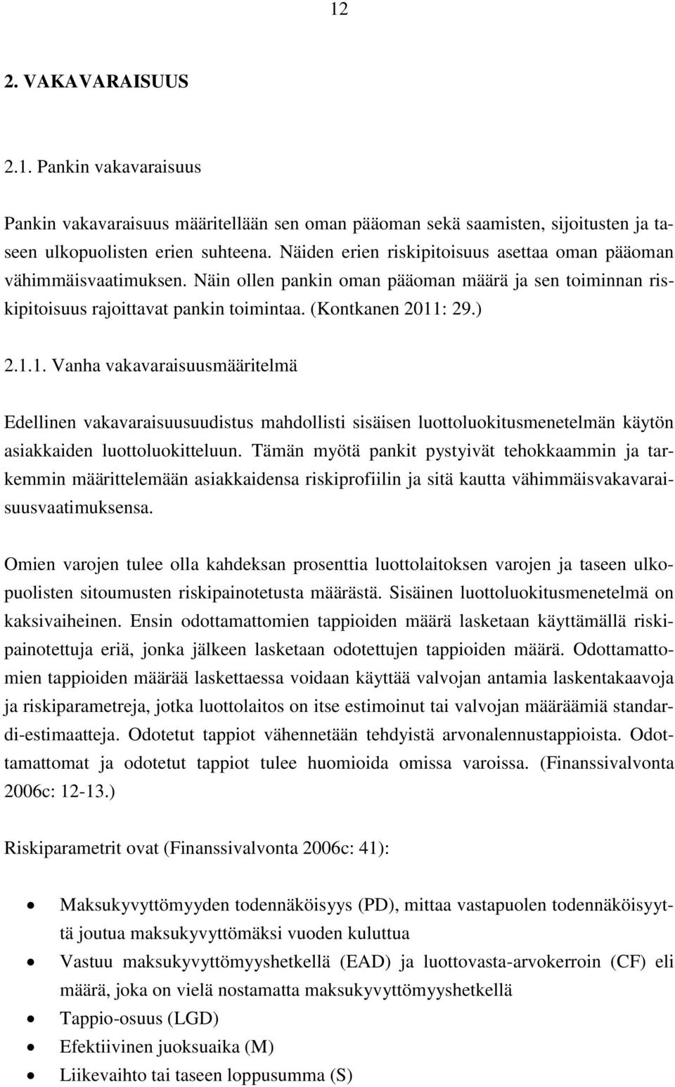 : 29.) 2.1.1. Vanha vakavaraisuusmääritelmä Edellinen vakavaraisuusuudistus mahdollisti sisäisen luottoluokitusmenetelmän käytön asiakkaiden luottoluokitteluun.