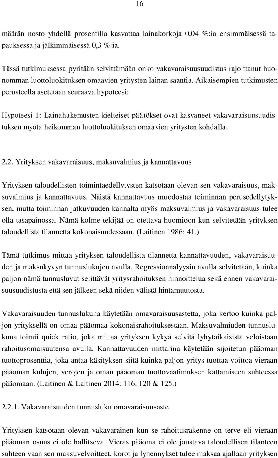 Aikaisempien tutkimusten perusteella asetetaan seuraava hypoteesi: Hypoteesi 1: Lainahakemusten kielteiset päätökset ovat kasvaneet vakavaraisuusuudistuksen myötä heikomman luottoluokituksen omaavien