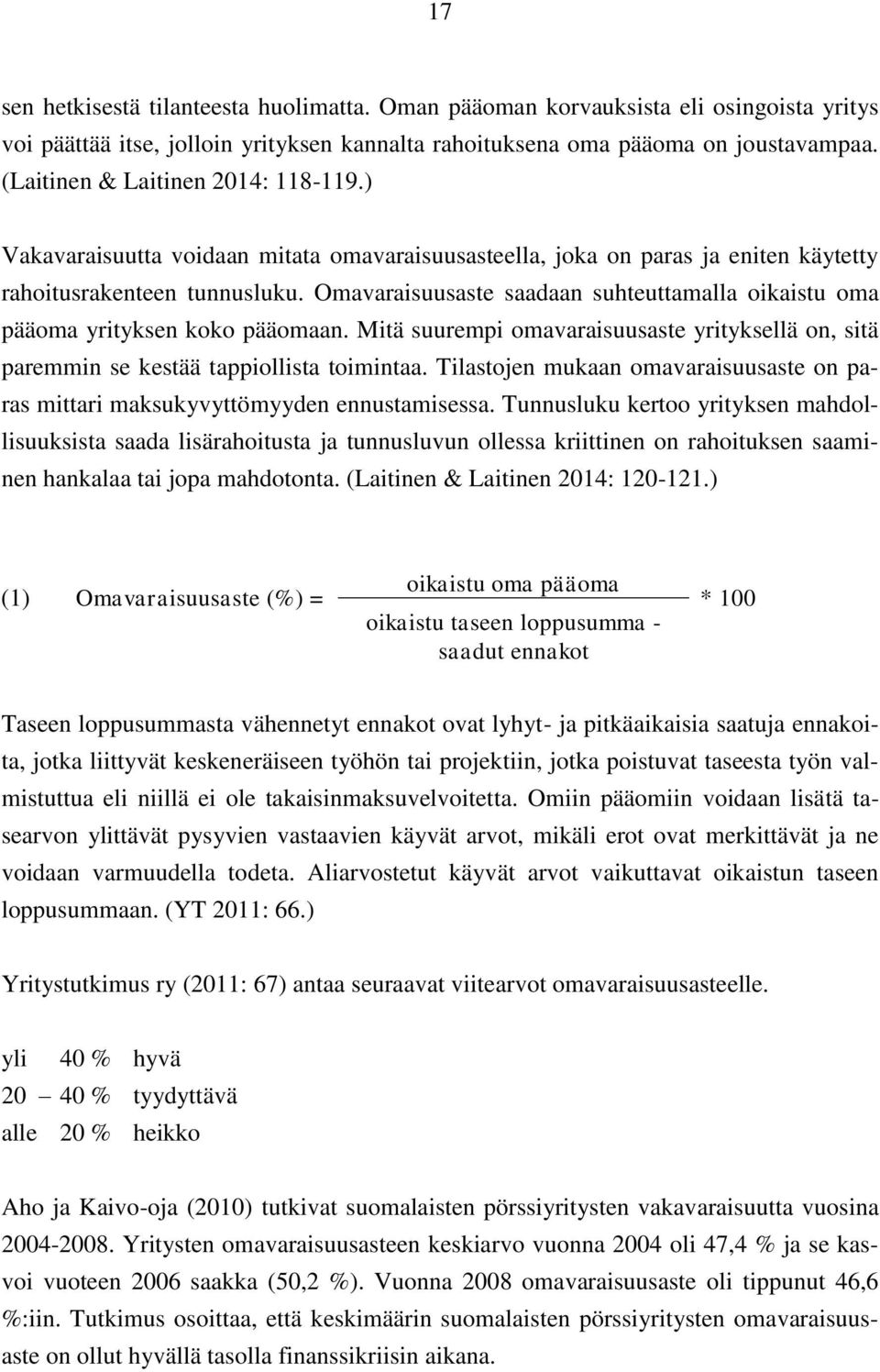 Omavaraisuusaste saadaan suhteuttamalla oikaistu oma pääoma yrityksen koko pääomaan. Mitä suurempi omavaraisuusaste yrityksellä on, sitä paremmin se kestää tappiollista toimintaa.