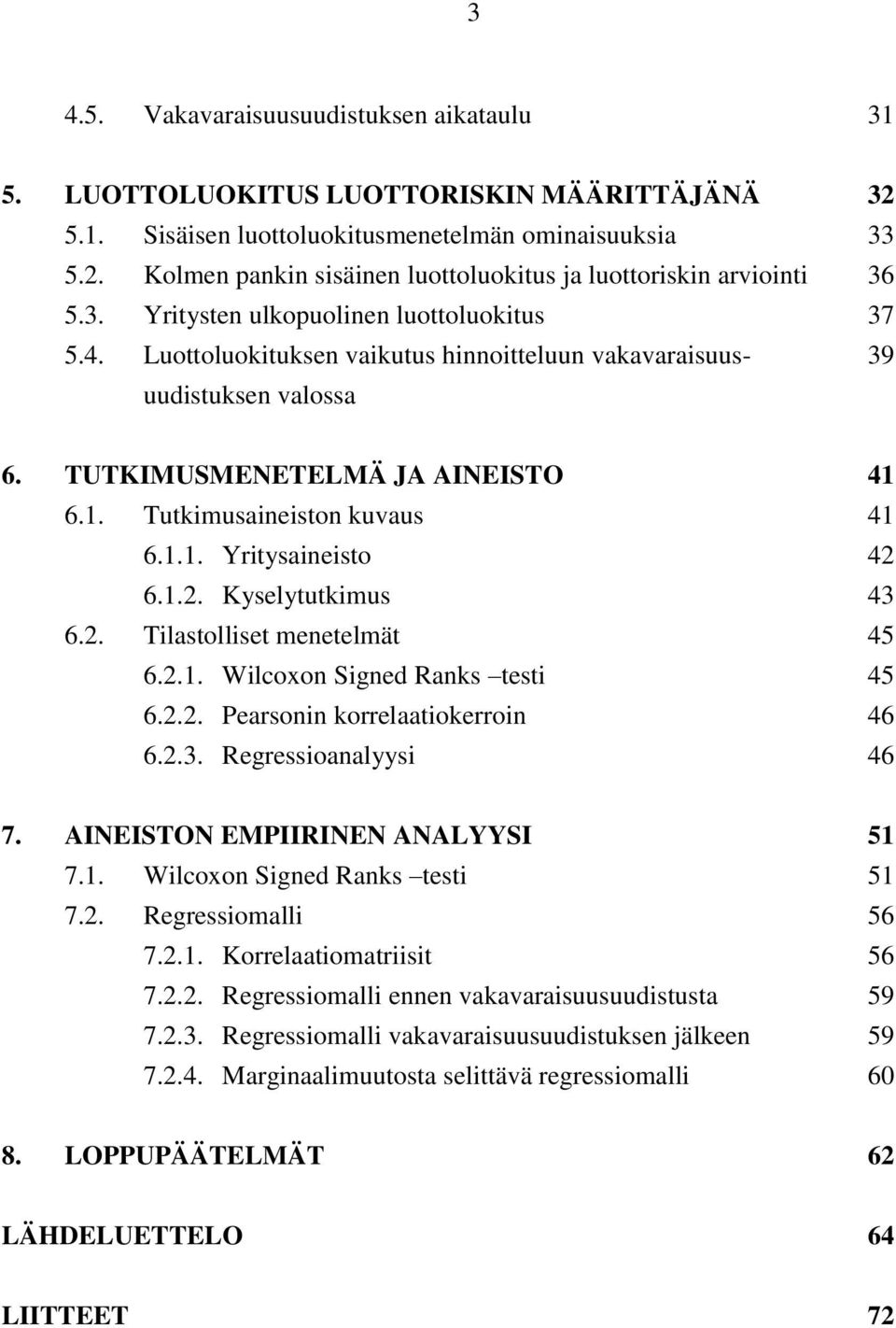 1.1. Yritysaineisto 42 6.1.2. Kyselytutkimus 43 6.2. Tilastolliset menetelmät 45 6.2.1. Wilcoxon Signed Ranks testi 45 6.2.2. Pearsonin korrelaatiokerroin 46 6.2.3. Regressioanalyysi 46 7.