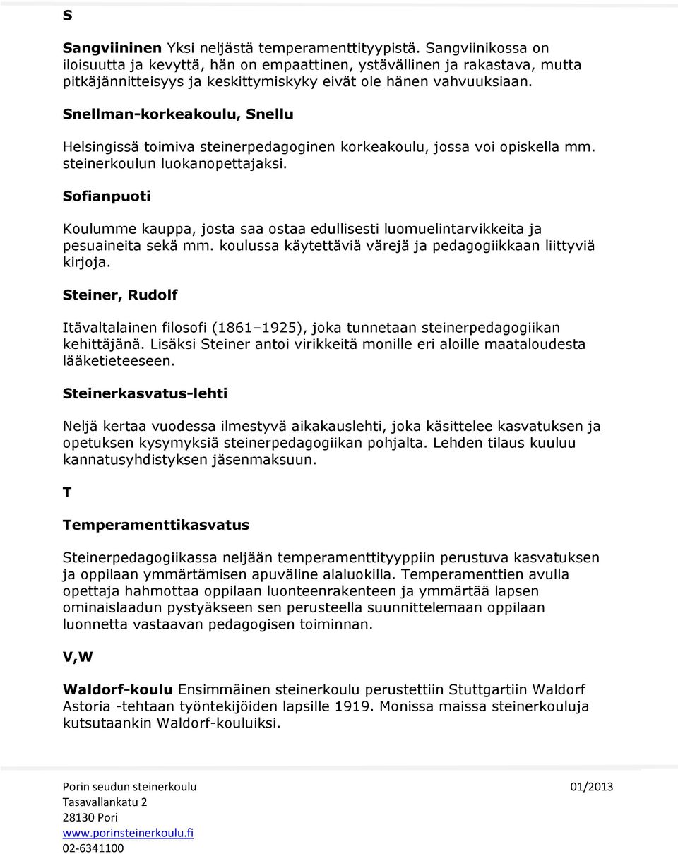 Snellman-korkeakoulu, Snellu Helsingissä toimiva steinerpedagoginen korkeakoulu, jossa voi opiskella mm. steinerkoulun luokanopettajaksi.