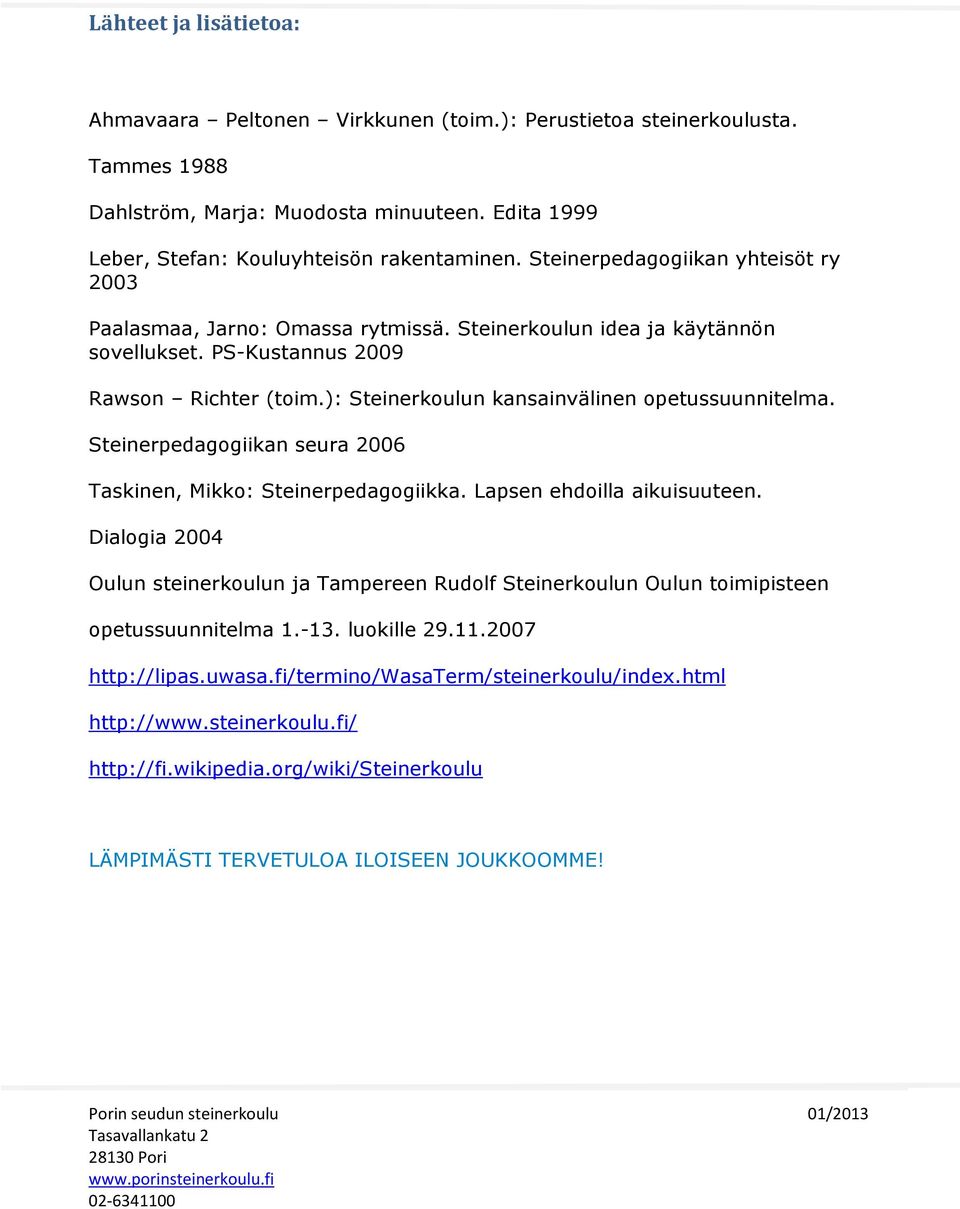 ): Steinerkoulun kansainvälinen opetussuunnitelma. Steinerpedagogiikan seura 2006 Taskinen, Mikko: Steinerpedagogiikka. Lapsen ehdoilla aikuisuuteen.