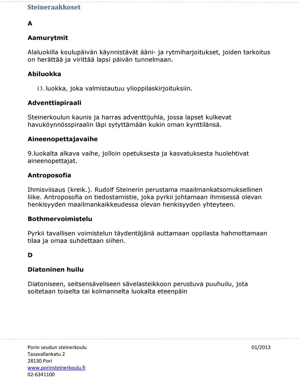 Aineenopettajavaihe 9.luokalta alkava vaihe, jolloin opetuksesta ja kasvatuksesta huolehtivat aineenopettajat. Antroposofia Ihmisviisaus (kreik.).