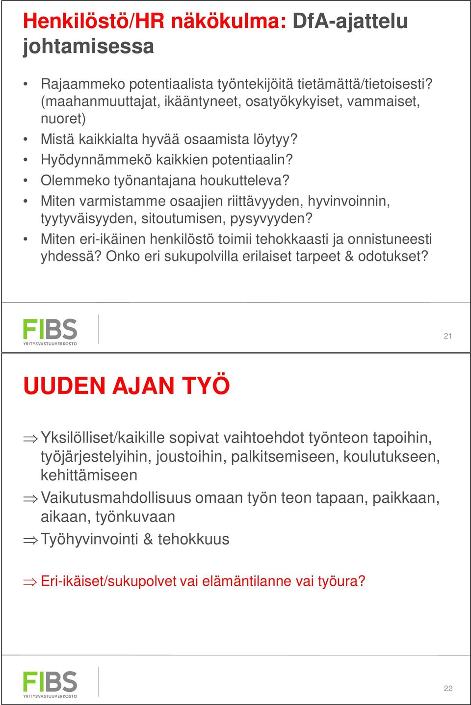 Miten varmistamme osaajien riittävyyden, hyvinvoinnin, tyytyväisyyden, sitoutumisen, pysyvyyden? Miten eri-ikäinen henkilöstö toimii tehokkaasti ja onnistuneesti yhdessä?