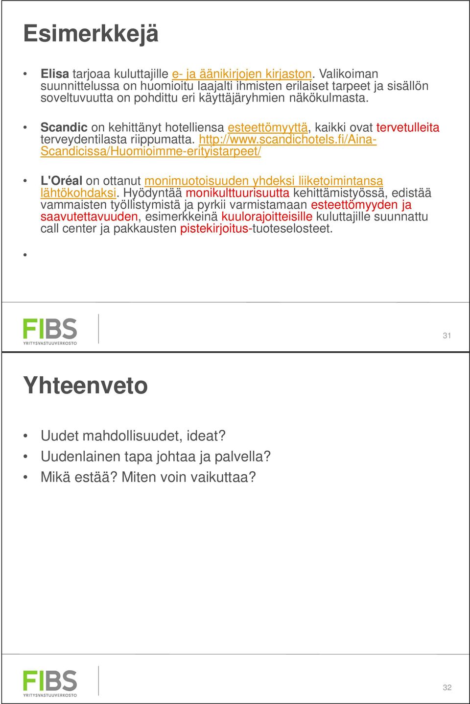 Scandic on kehittänyt hotelliensa esteettömyyttä, kaikki ovat tervetulleita terveydentilasta riippumatta. http://www.scandichotels.