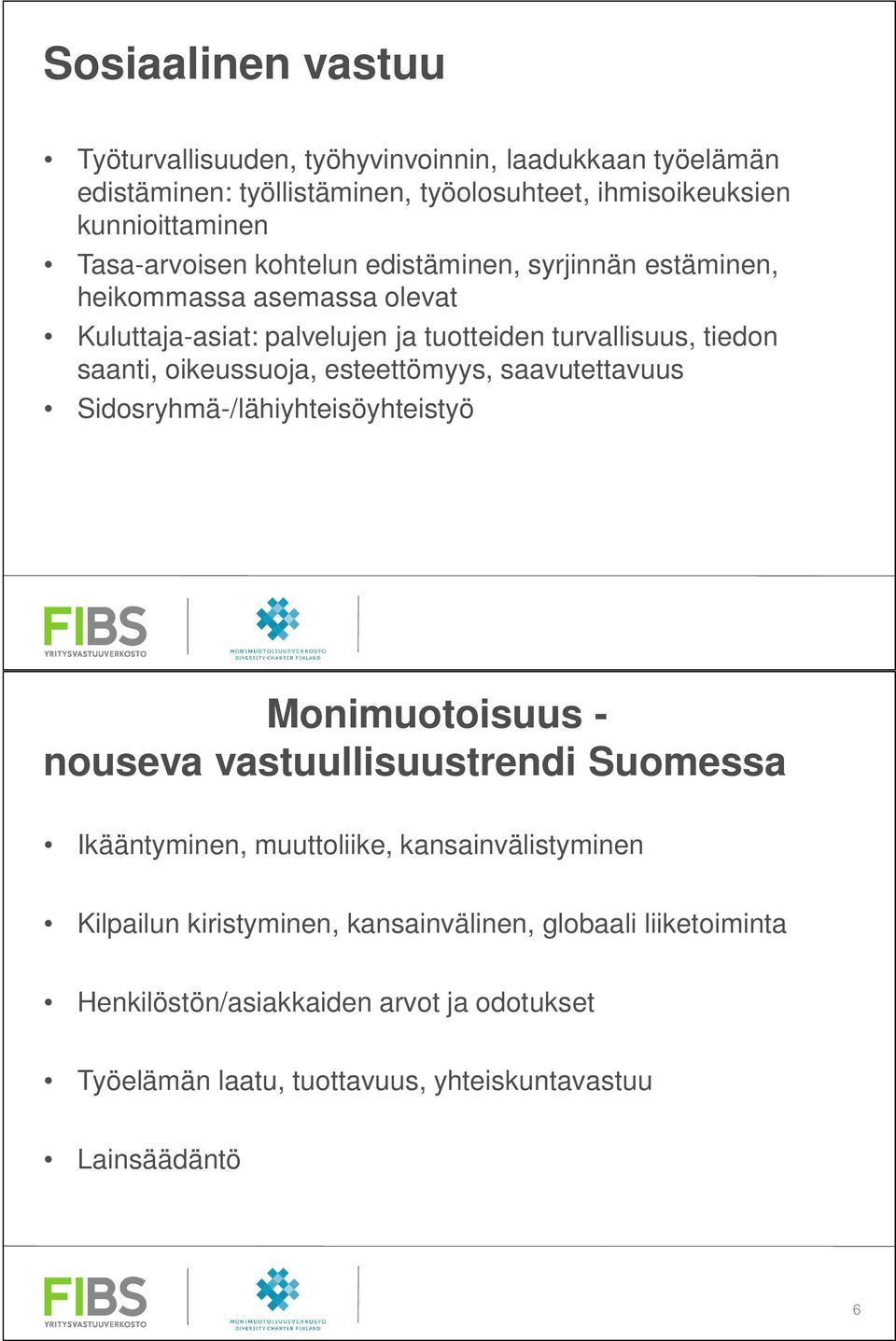 oikeussuoja, esteettömyys, saavutettavuus Sidosryhmä-/lähiyhteisöyhteistyö Monimuotoisuus - nouseva vastuullisuustrendi Suomessa Ikääntyminen, muuttoliike,