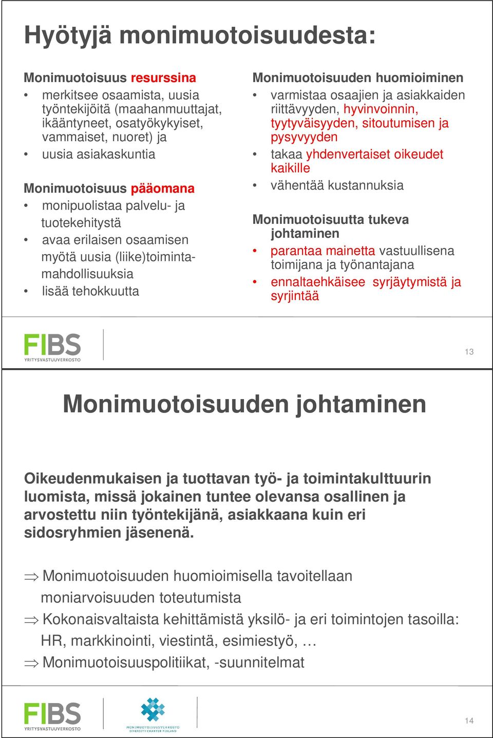 riittävyyden, hyvinvoinnin, tyytyväisyyden, sitoutumisen ja pysyvyyden takaa yhdenvertaiset oikeudet kaikille vähentää kustannuksia Monimuotoisuutta tukeva johtaminen parantaa mainetta vastuullisena