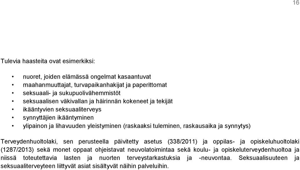 ja synnytys) Terveydenhuoltolaki, sen perusteella päivitetty asetus (338/2011) ja oppilas- ja opiskeluhuoltolaki (1287/2013) sekä monet oppaat ohjeistavat neuvolatoimintaa sekä