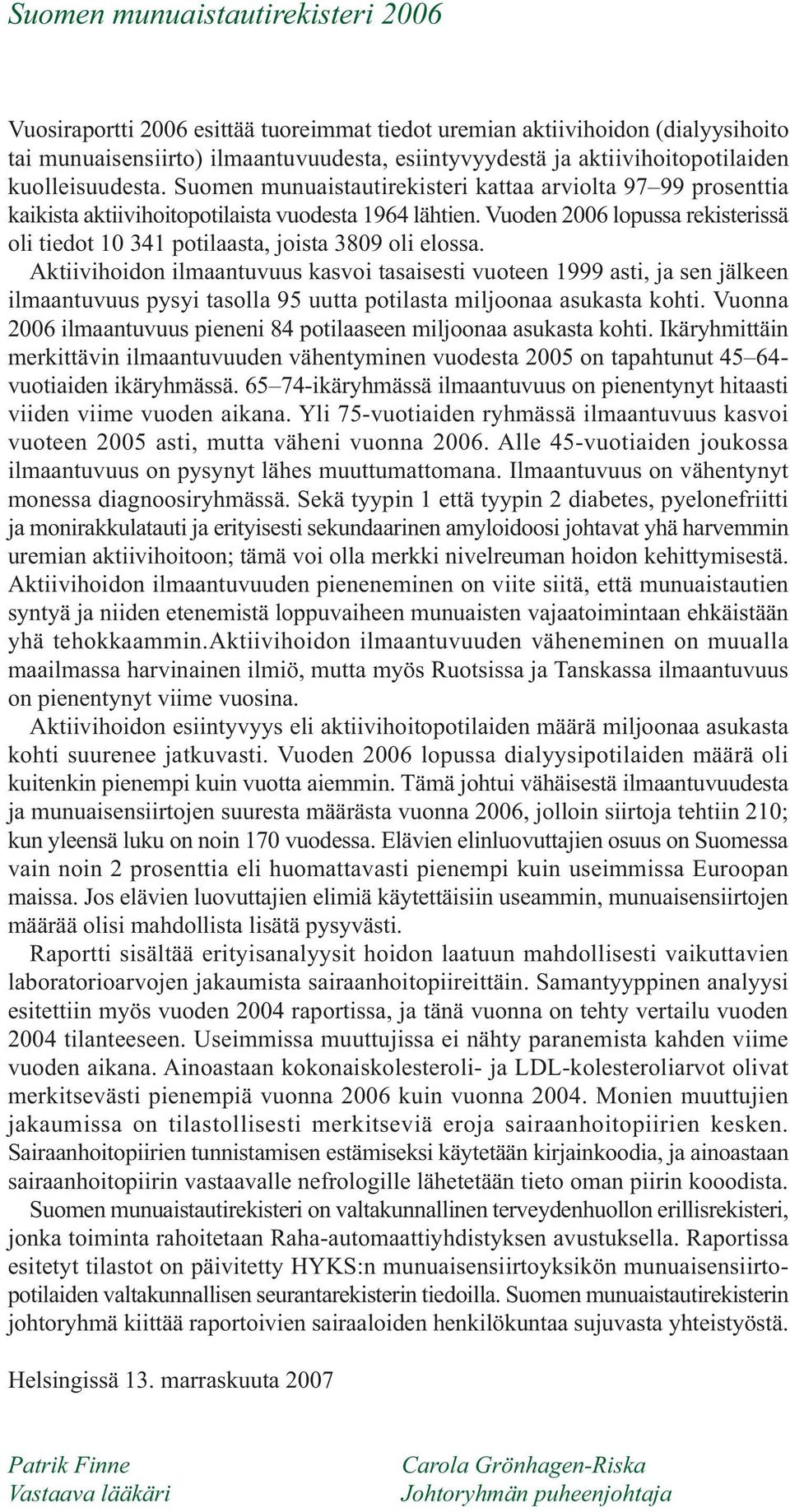 Vuoden 6 lopussa rekisterissä oli tiedot 341 potilaasta, joista 39 oli elossa.