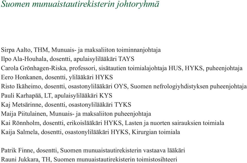 apulaisylilääkäri KYS Kaj Metsärinne, dosentti, osastonylilääkäri TYKS Maija Piitulainen, Munuais- ja maksaliiton puheenjohtaja Kai Rönnholm, dosentti, erikoislääkäri HYKS, Lasten ja nuorten