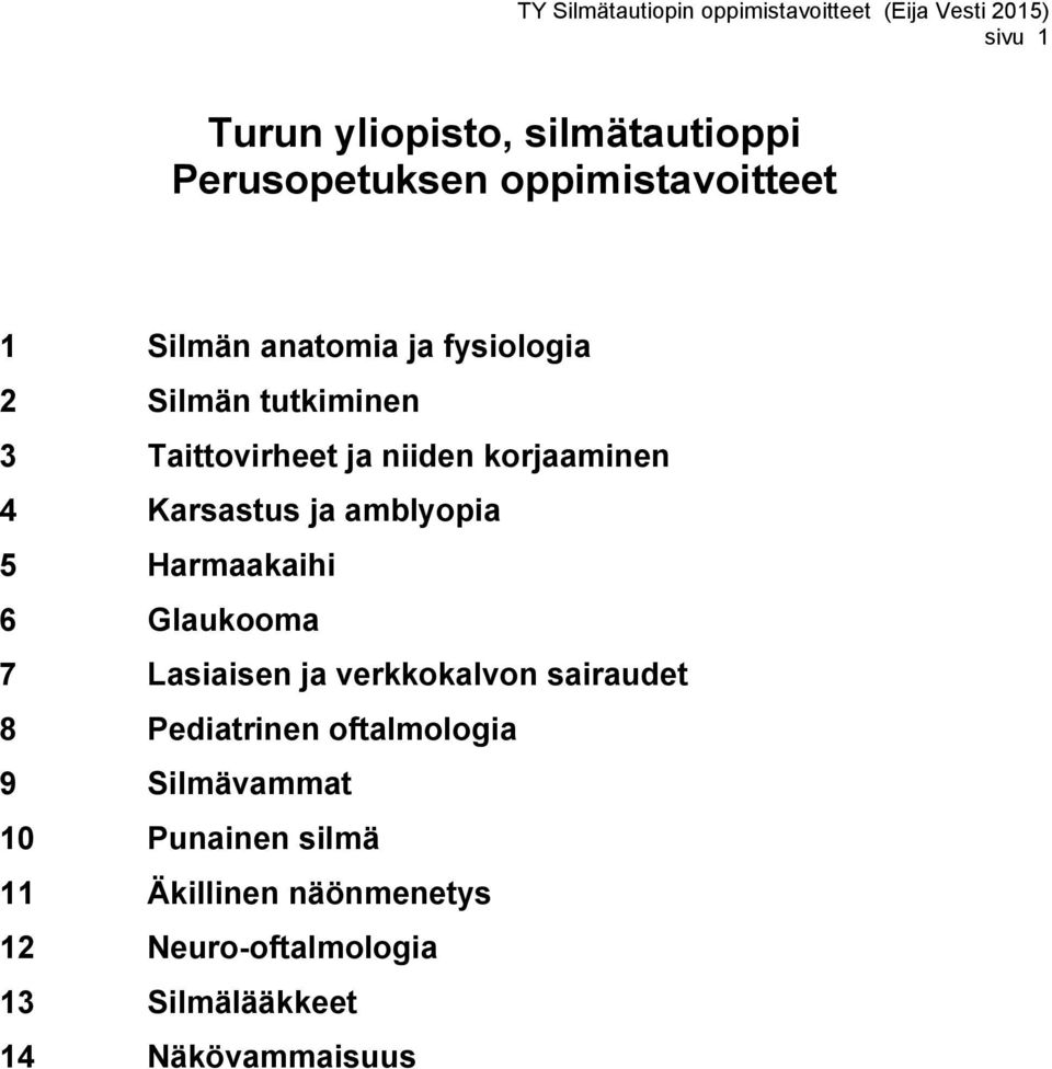 Harmaakaihi 6 Glaukooma 7 Lasiaisen ja verkkokalvon sairaudet 8 Pediatrinen oftalmologia 9