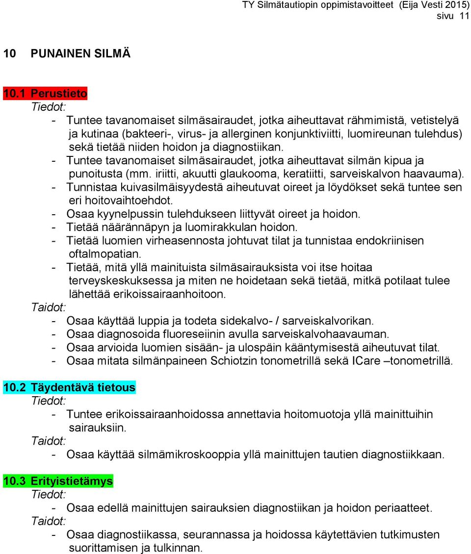 hoidon ja diagnostiikan. - Tuntee tavanomaiset silmäsairaudet, jotka aiheuttavat silmän kipua ja punoitusta (mm. iriitti, akuutti glaukooma, keratiitti, sarveiskalvon haavauma).